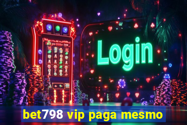 bet798 vip paga mesmo