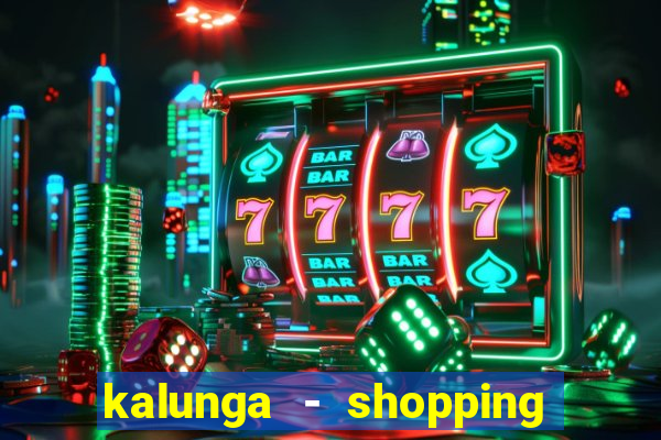 kalunga - shopping da bahia