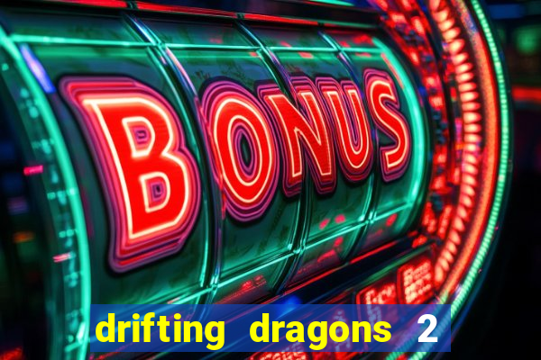 drifting dragons 2 temporada drifting dragons vai ter