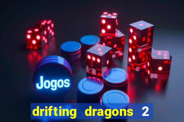 drifting dragons 2 temporada drifting dragons vai ter