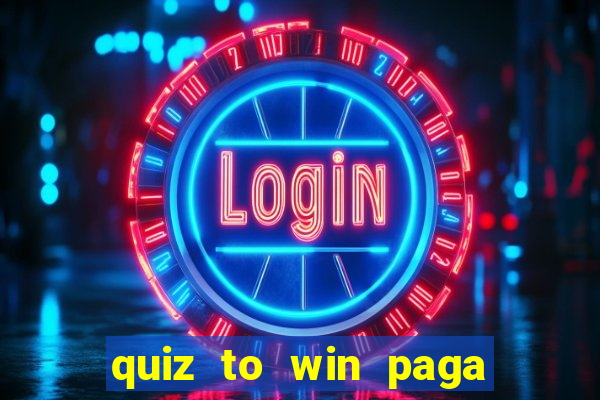 quiz to win paga mesmo quiz paga mesmo