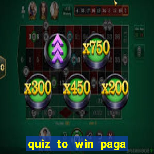 quiz to win paga mesmo quiz paga mesmo