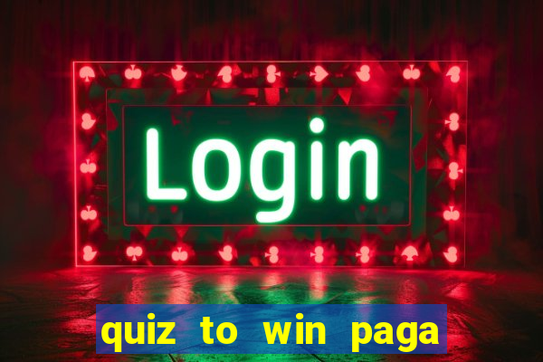 quiz to win paga mesmo quiz paga mesmo