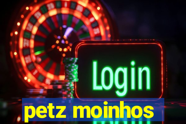 petz moinhos