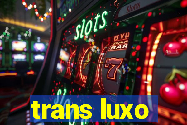 trans luxo