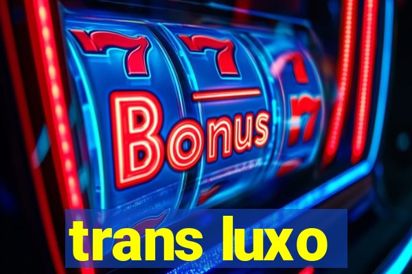 trans luxo