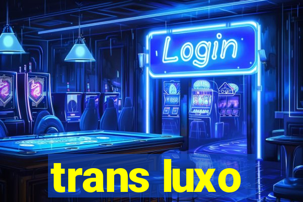 trans luxo