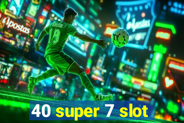 40 super 7 slot