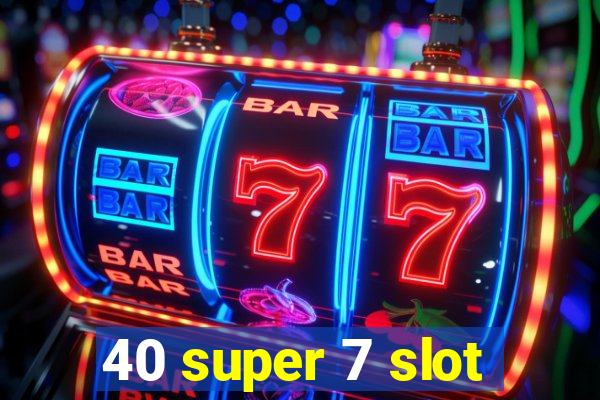 40 super 7 slot