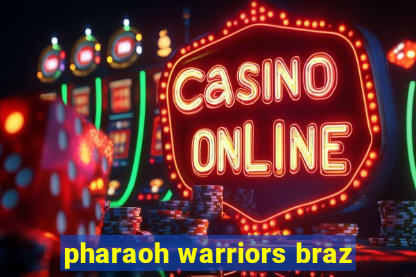 pharaoh warriors braz