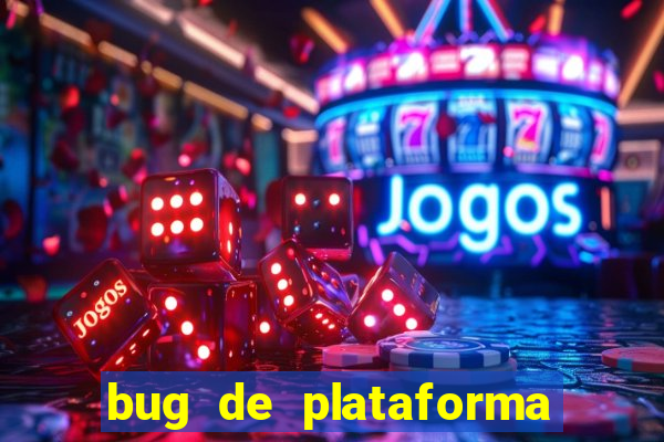 bug de plataforma de jogos