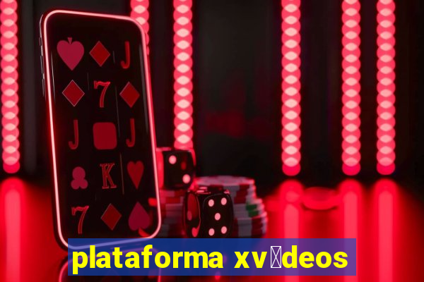 plataforma xv铆deos