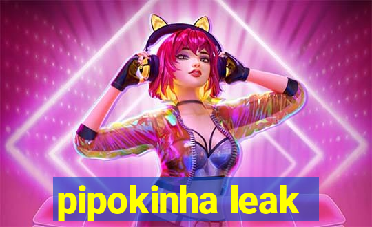 pipokinha leak