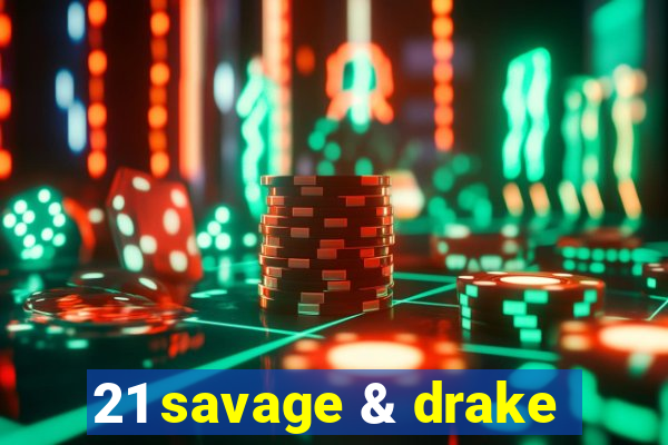 21 savage & drake