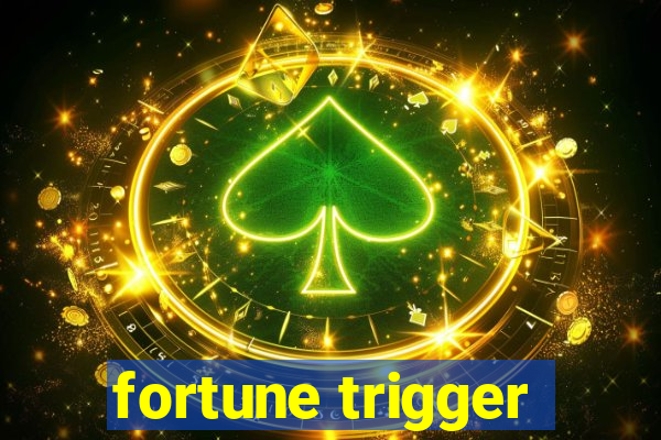 fortune trigger