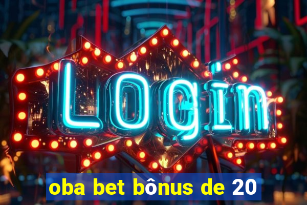 oba bet bônus de 20