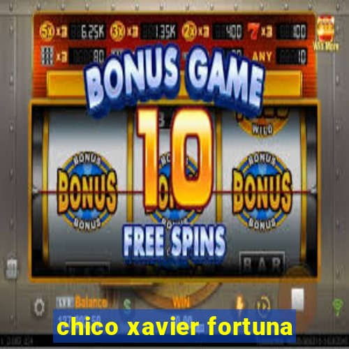 chico xavier fortuna