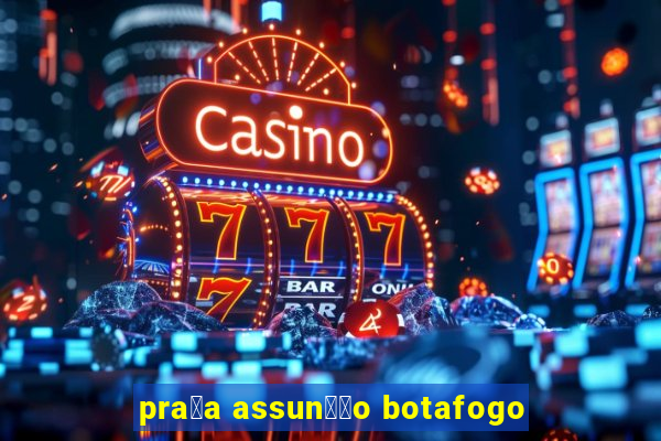 pra莽a assun莽茫o botafogo