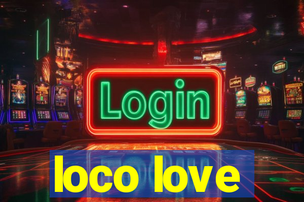 loco love