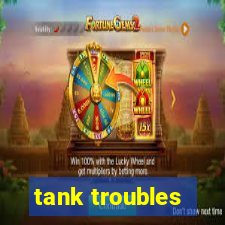 tank troubles