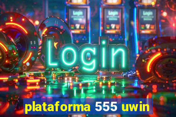 plataforma 555 uwin