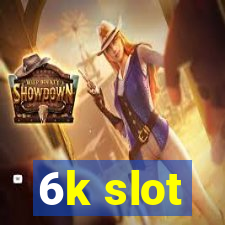 6k slot