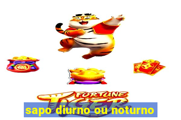 sapo diurno ou noturno