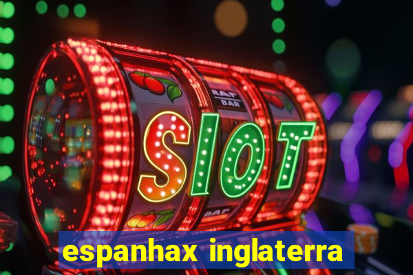 espanhax inglaterra