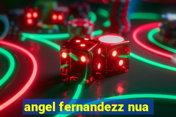 angel fernandezz nua