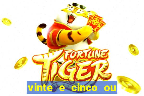 vinte e cinco ou vinte cinco