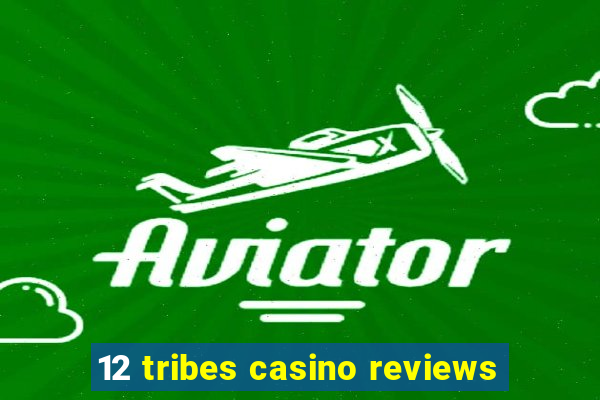 12 tribes casino reviews