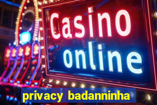 privacy badanninha