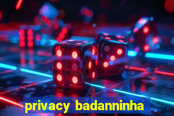 privacy badanninha