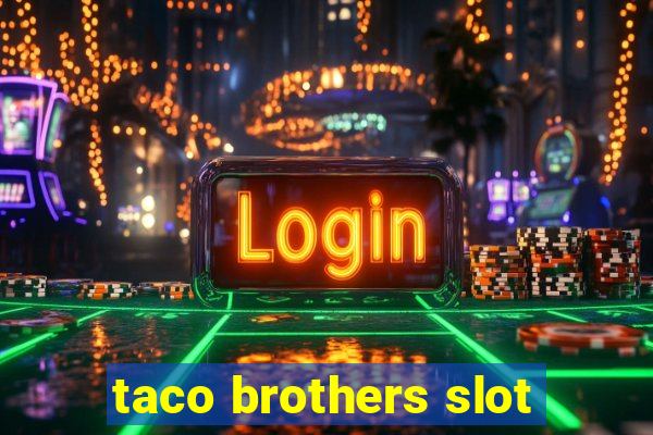 taco brothers slot