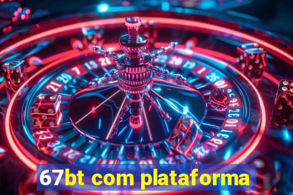 67bt com plataforma