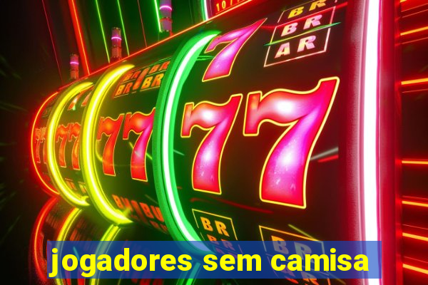 jogadores sem camisa