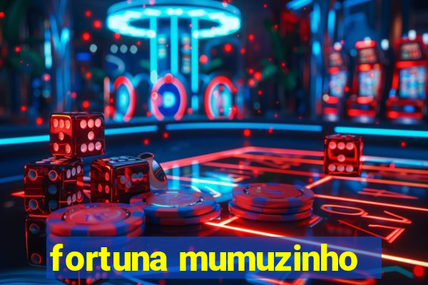 fortuna mumuzinho