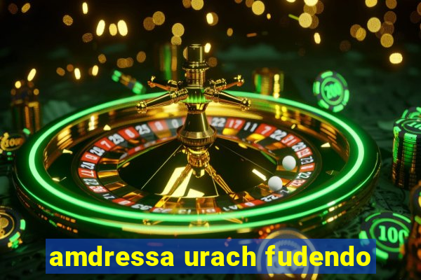 amdressa urach fudendo