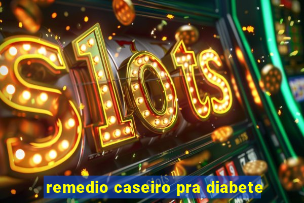 remedio caseiro pra diabete