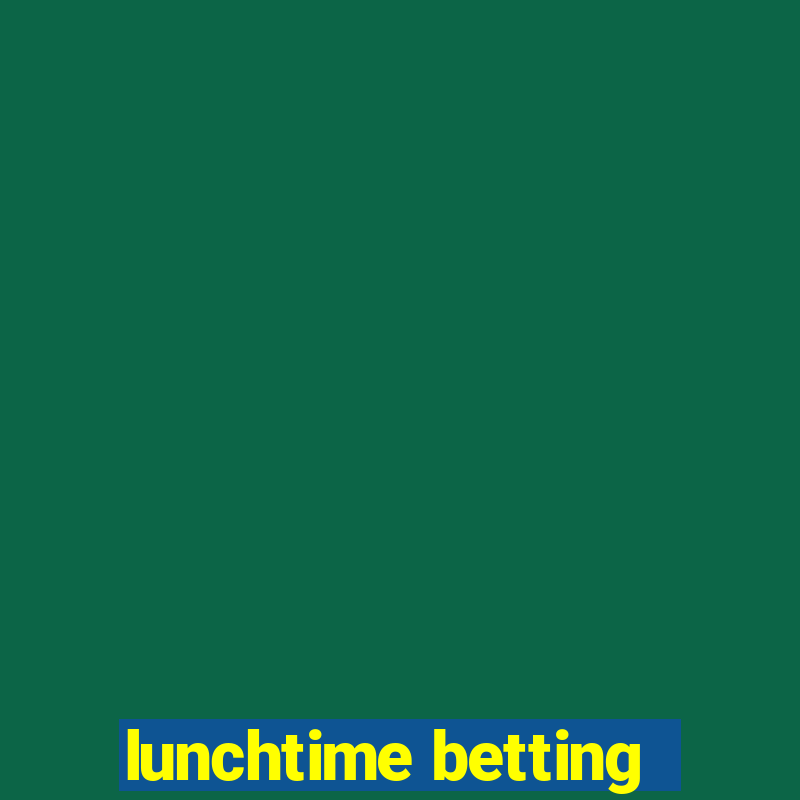 lunchtime betting