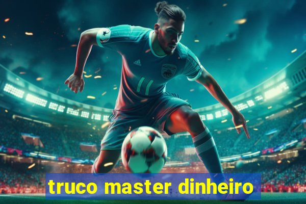 truco master dinheiro