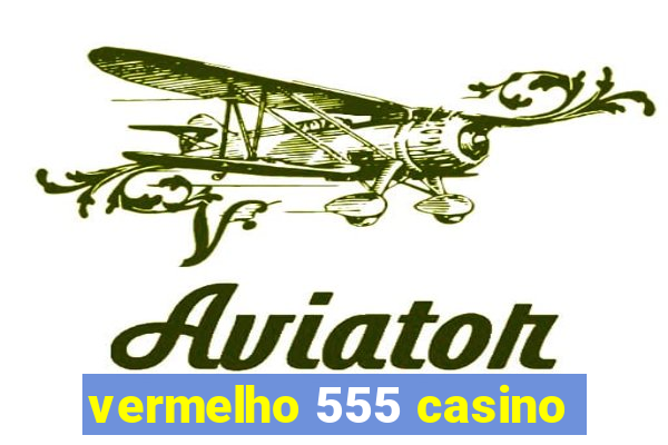 vermelho 555 casino