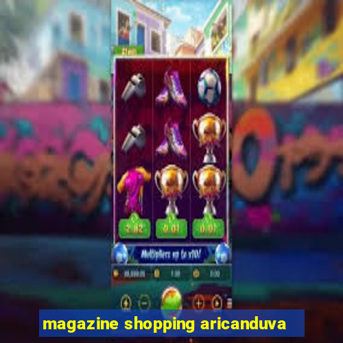 magazine shopping aricanduva