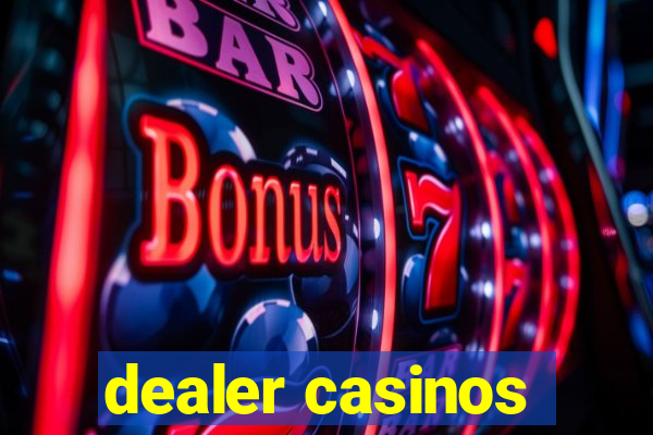 dealer casinos