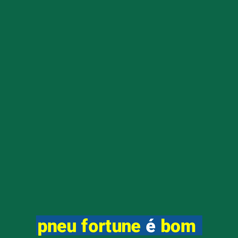 pneu fortune é bom