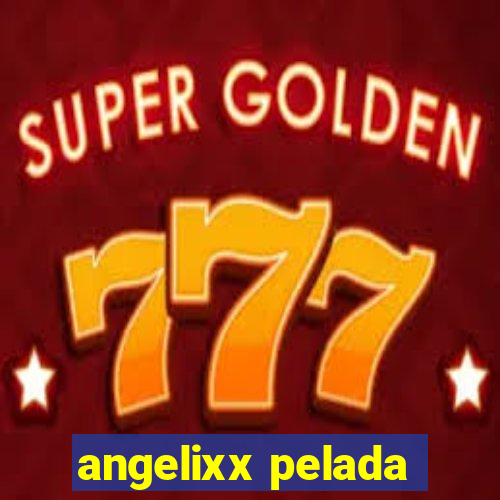 angelixx pelada