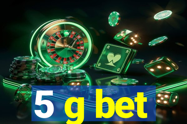 5 g bet