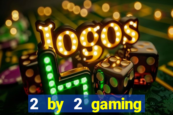 2 by 2 gaming online casino sites