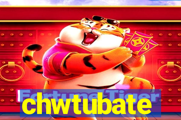 chwtubate