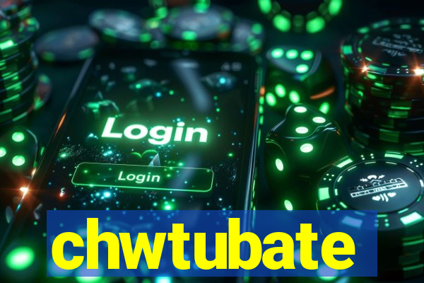 chwtubate